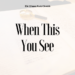 When This You See
